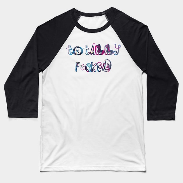 Totally F*cked Baseball T-Shirt by TheatreThoughts